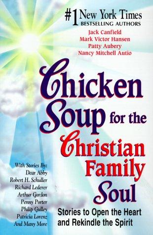 Chicken Soup For The Christian Family Soul: Stories To Open The Heart And Rekindle The Spirit