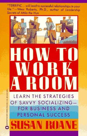 How To Work A Room: Learn The Strategies Of Savvy Socializing - For Business And Personal Success: learn the strategies of savvy socializing- for business and personal success