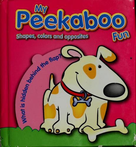 My Peekaboo Fun: Shapes, Colors and Opposites, what is Hidden Behind the Flap?