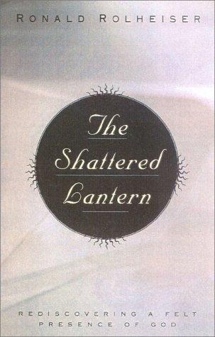 The Shattered Lantern: Rediscovering A Felt Presence Of God