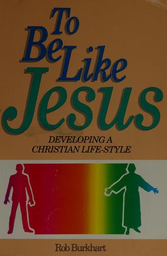 To Be Like Jesus: developing a Christian life-style