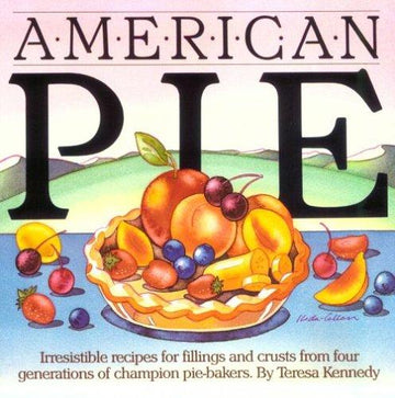 American Pie: Irresistable Recipes For Fillings And Crusts From Four Generations Of Champion Pie Bakers