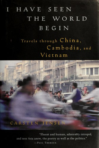 I Have Seen The World Begin: Travels through China, Cambodia, and Vietnam