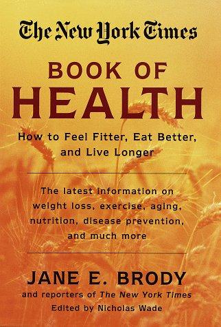 The New York Times Book Of Health: How To Feel Fitter, Eat Better, And Live Longer