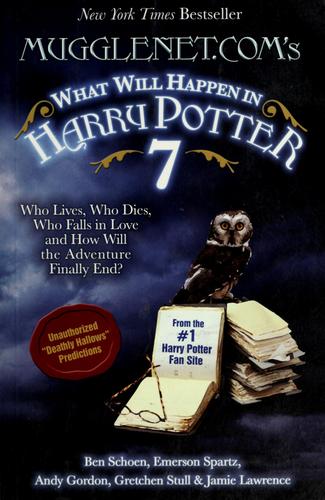 Mugglenet.Com's What Will Happen In Harry Potter 7: Who Lives, Who Dies, Who Falls In Love And How Will The Adventure Finally End: Who Lives, Who Dies, Who Falls in Love and How Will the Adventure Finally End?
