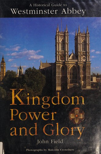 Kingdom, Power And Glory: a historical guide to Westminster Abbey