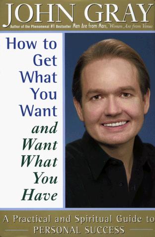 How To Get What You Want And Want What You Have: a practical and spiritual guide to personal success