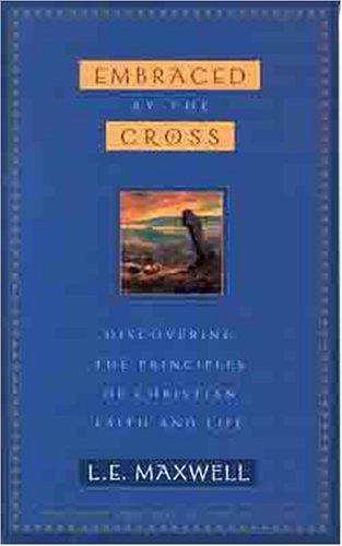 Embraced By The Cross: Discovering The Principles Of Christian Faith And Life