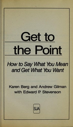 Get To The Point: how to say what you mean and get what you want
