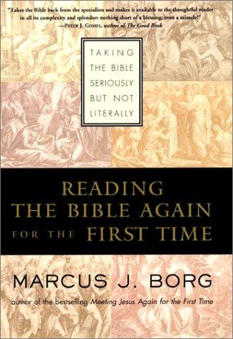 Reading The Bible Again For The First Time: Taking The Bible Seriously But Not Literally