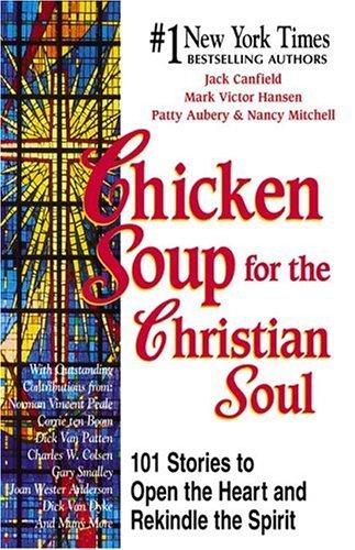 Chicken Soup For The Christian Soul: 101 Stories To Open The Heart And Rekindle The Spirit