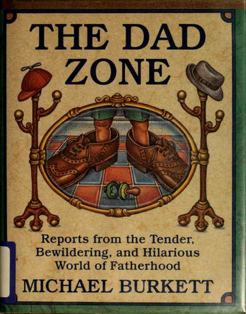 The Dad Zone: Reports From The Tender, Bewildering, And Hilarious World Of Fatherhood