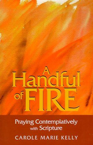 A Handful Of Fire: Praying Contemplatively with Scripture