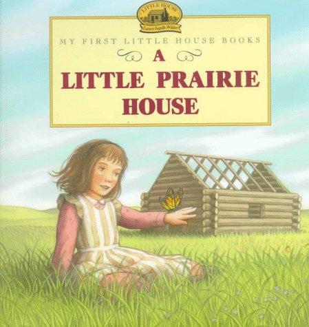 A Little Prairie House: adapted from the Little house books by Laura Ingalls Wilder