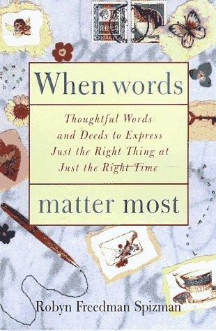 When Words Matter Most: Thoughtful Words And Deeds To Express Just The Right Thing At Just The Right Time