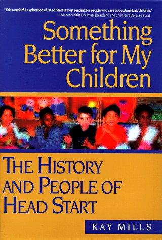 Something Better For My Children: The History And People Of Head Start: the history and people of Head Start