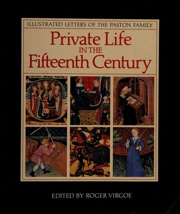 Private Life In The Fifteenth Century: Illustrated Letters Of The Paston Family