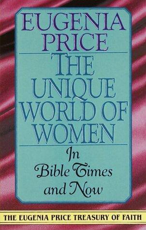 The Unique World Of Women In Bible Times And Now (Eugenia Price Treasury Of Faith)