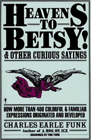 Heavens To Betsy!: And Other Curious Sayings