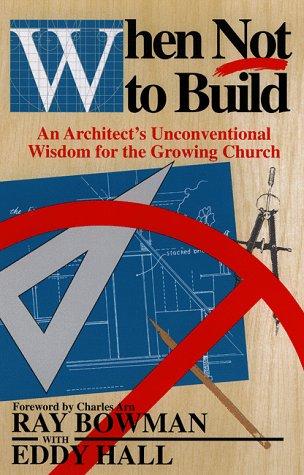 When Not To Build: An Architect's Unconventional Wisdom For The Growing Church