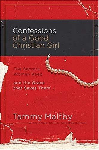 Confessions Of A Good Christian Girl : The Secrets Women Keep And The Grace That Saves Them