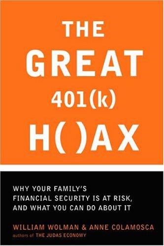 The Great 401 (K) Hoax: Why Your Family's Financial Security Is At Risk, And What You Can Do About It