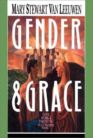 Gender & Grace: Love Work & Parenting In A Changing World: love, work & parenting in a changing world