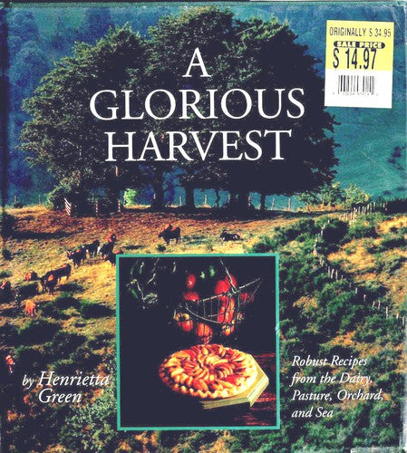 A Glorious Harvest: Robust Recipes From The Dairy, Pasture, Orchard And Sea