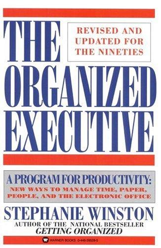 The Organized Executive: A Program For Productivity New Ways To Manage Timepaper People And The Electronic Office