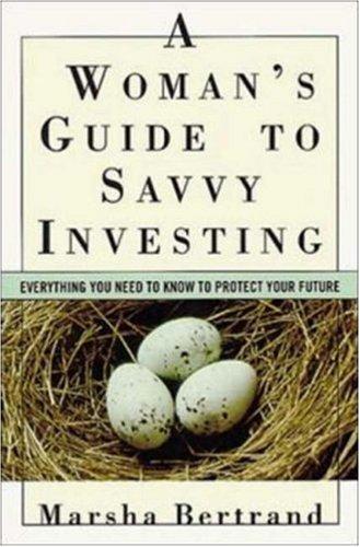 A Woman's Guide To Savvy Investing: everything you need to know to protect your future