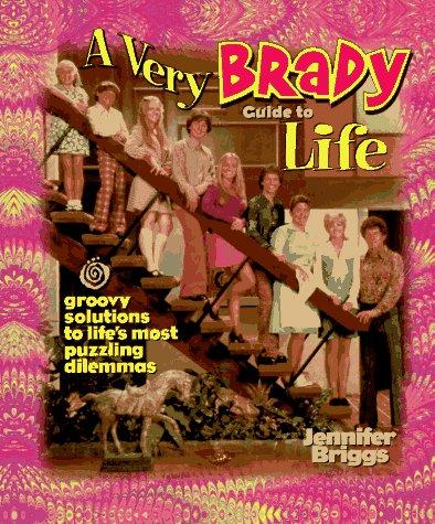 A Very Brady Guide To Life: Groovy Solutions To Life's Most Puzzling Dilemmas