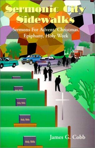 Sermonic City Sidewalks: Sermons for Advent, Christmas, Epiphany, Holy Week