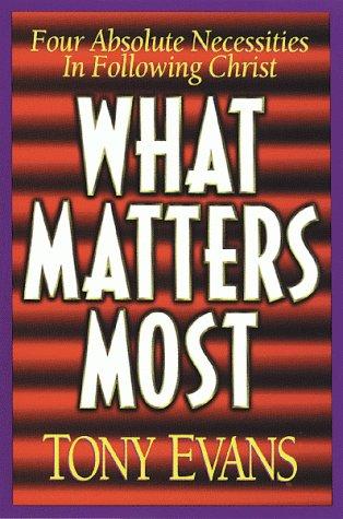 What Matters Most: Four Absolute Necessities In Following Christ