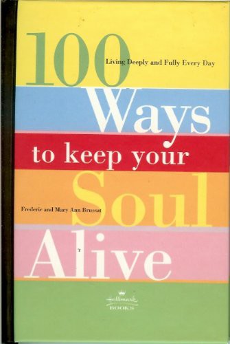 100 Ways To Keep Your Soul Alive (Living Deeply And Fully Every Day)