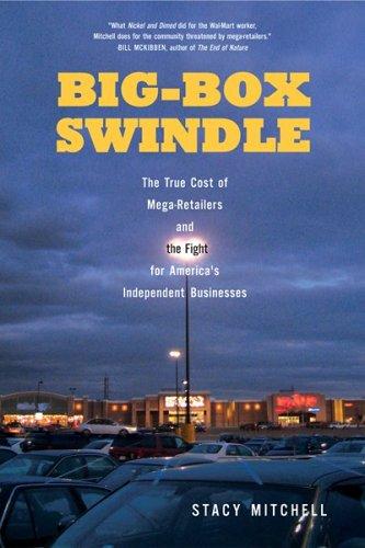 Big-Box Swindle: The True Cost Of Mega-Retailers And The Fight For America's Independent Businesses: the true cost of mega-retailers and the fight for America's independent businesses