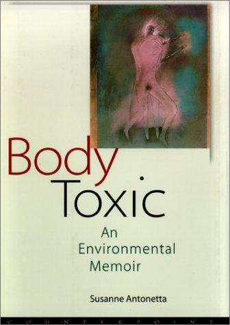 Body Toxic (A New York Times NOTABLE BOOK): An Environmental Memoir