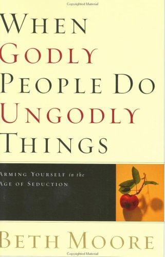 When Godly People Do Ungodly Things: Arming Yourself In The Age Of Seduction