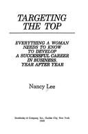 Targeting The Top: Everything A Woman Needs To Know To Develop A Successful Career In Business, Year After Year: everything a woman needs to know to develop a successful career in business, year after year