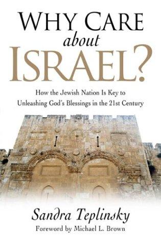 Why Care About Israel? How The Jewish Nation Is Key To Unleashing God's Blessings In The 21st Century