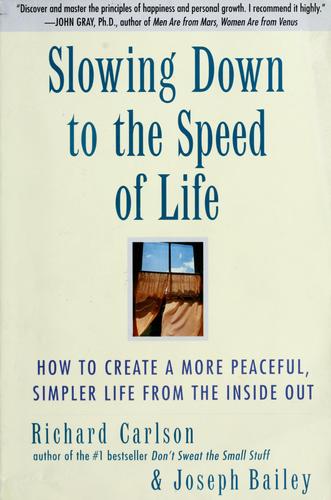 Slowing Down To The Speed Of Life: How To Create A More Peaceful, Simpler Life From The Inside Out
