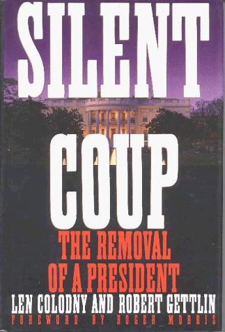 Silent Coup The Removal Of A President: The Removal Of A President