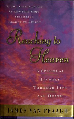 Reaching To Heaven: A Spiritual Journey Through Life And Death