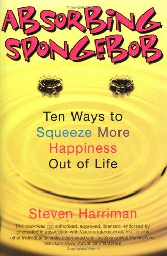Absorbing Sponge Bob: Ten Ways To Squeeze More Happiness Out Of Life
