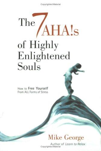 The 7 Ahas Of Highly Enlightened Souls: How To Free Yourself From All Forms Of Stress