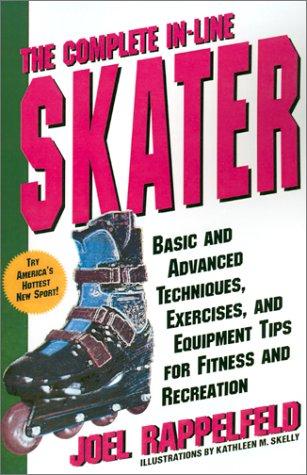 The Complete In-Line Skater: Basic And Advanced Techniques, Exercises And Equipment For Fitness
