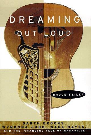 Dreaming Out Loud: Garth Brooks, Wynonna Judd, Wade Hayes, And The Changing Face Of Nashville: Garth Brooks, Wynonna Judd, Wade Hayes, and the changing face of Nashville