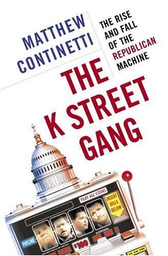 The K Street Gang: The Rise And Fall Of The Republican Machine