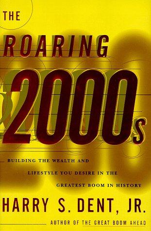 The Roaring 2000s: Building The Wealth And Life Style You Desire In The Greatest Boom In History: building the wealth and lifestyle you desire in the greatest boom in history