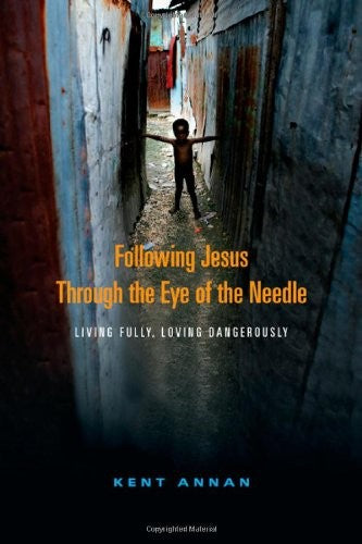 Following Jesus Through The Eye Of The Needle: Living Fully, Loving Dangerously: living fully, loving dangerously