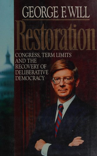 Restoration: Congress, Term Limits And The Recovery Of Deliberative Democracy: Congress, term limits, and the recovery of deliberative democracy